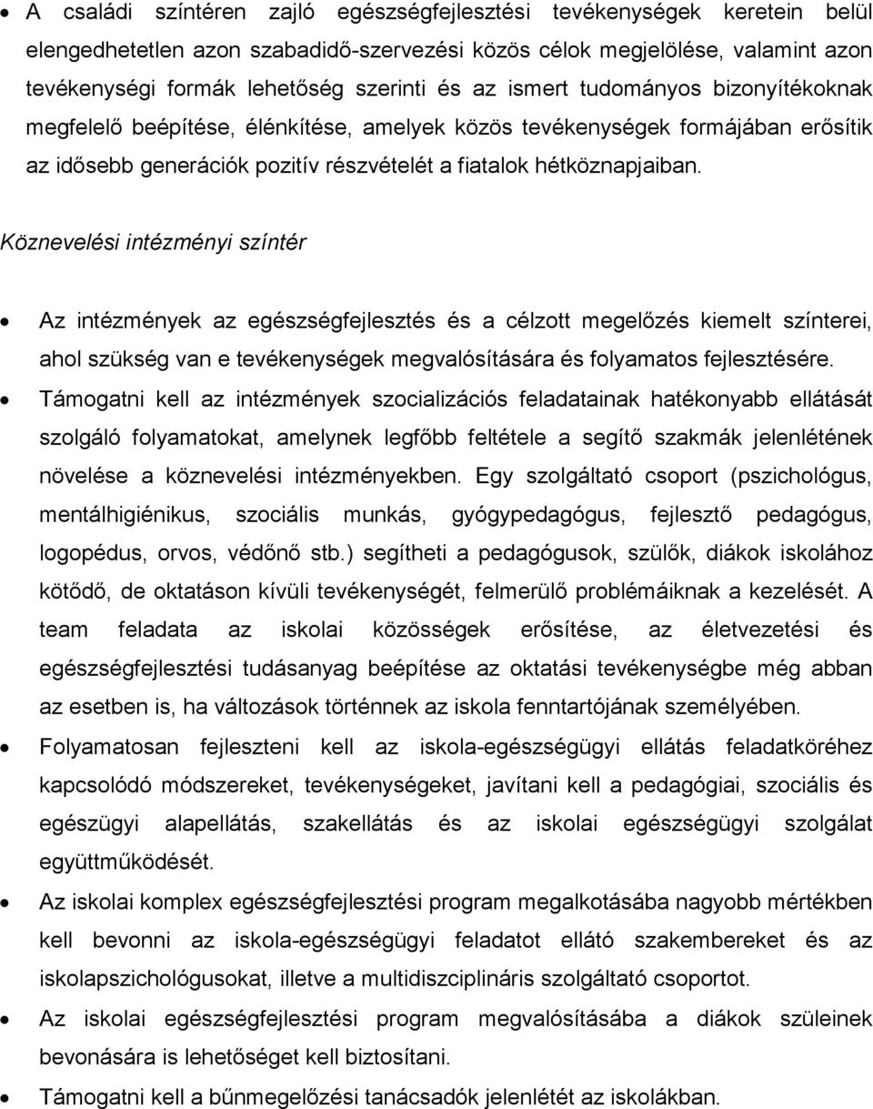 Köznevelési intézményi színtér Az intézmények az egészségfejlesztés és a célzott megelőzés kiemelt színterei, ahol szükség van e tevékenységek megvalósítására és folyamatos fejlesztésére.