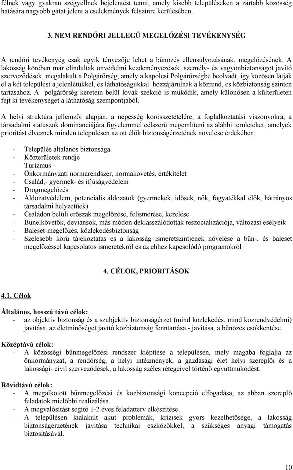 A lakosság körében már elindultak önvédelmi kezdeményezések, személy- és vagyonbiztonságot javító szerveződések, megalakult a Polgárőrség, amely a kapolcsi Polgárőrségbe beolvadt, így közösen látják