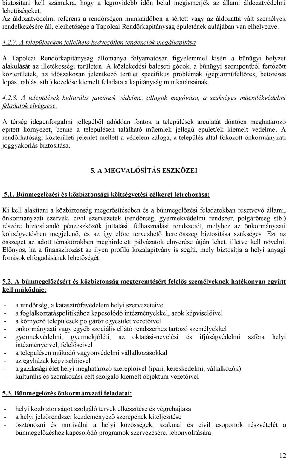 7. A településeken fellelhető kedvezőtlen tendenciák megállapítása A Tapolcai Rendőrkapitányság állománya folyamatosan figyelemmel kíséri a bűnügyi helyzet alakulását az illetékességi területén.