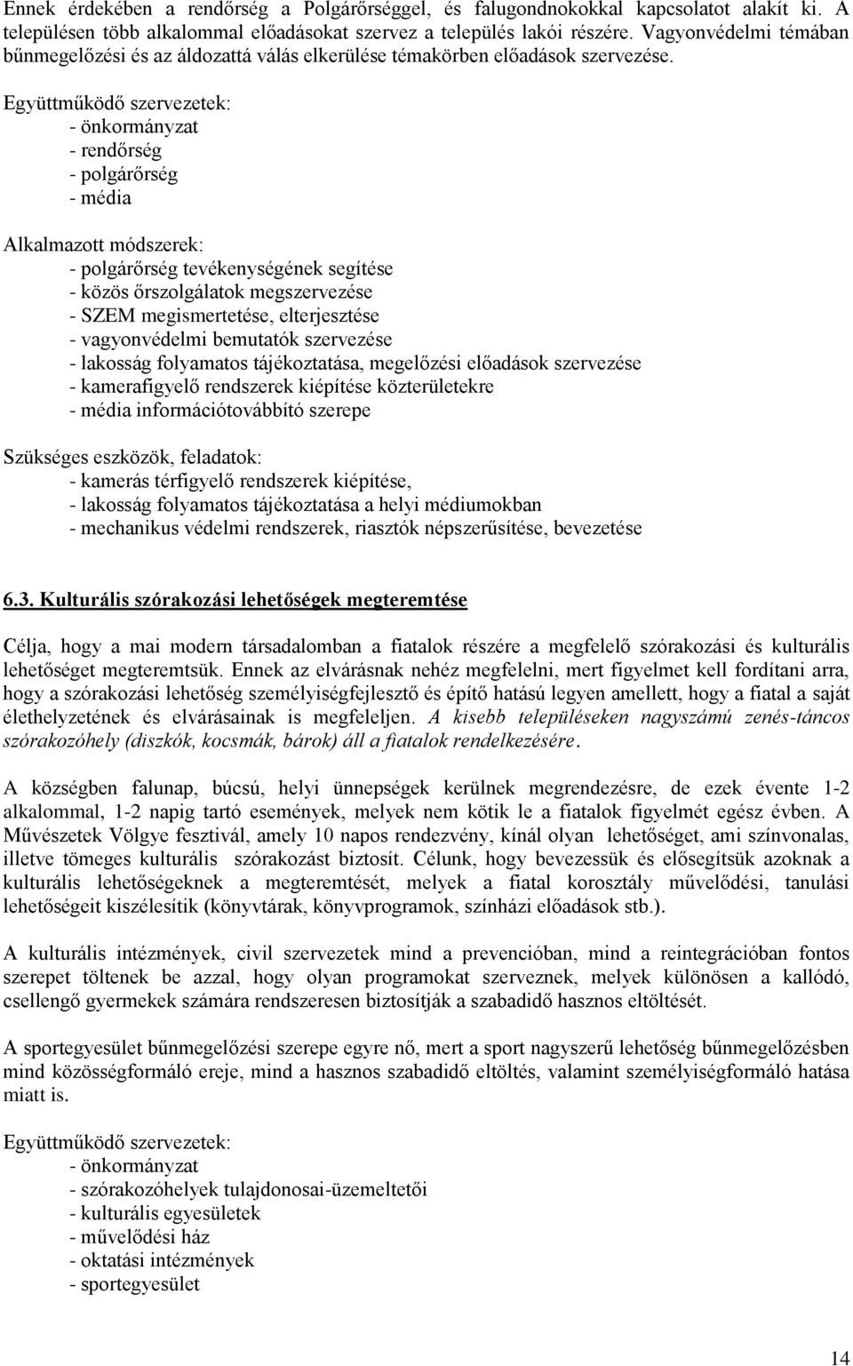 Együttműködő szervezetek: - önkormányzat - rendőrség - polgárőrség - média Alkalmazott módszerek: - polgárőrség tevékenységének segítése - közös őrszolgálatok megszervezése - SZEM megismertetése,