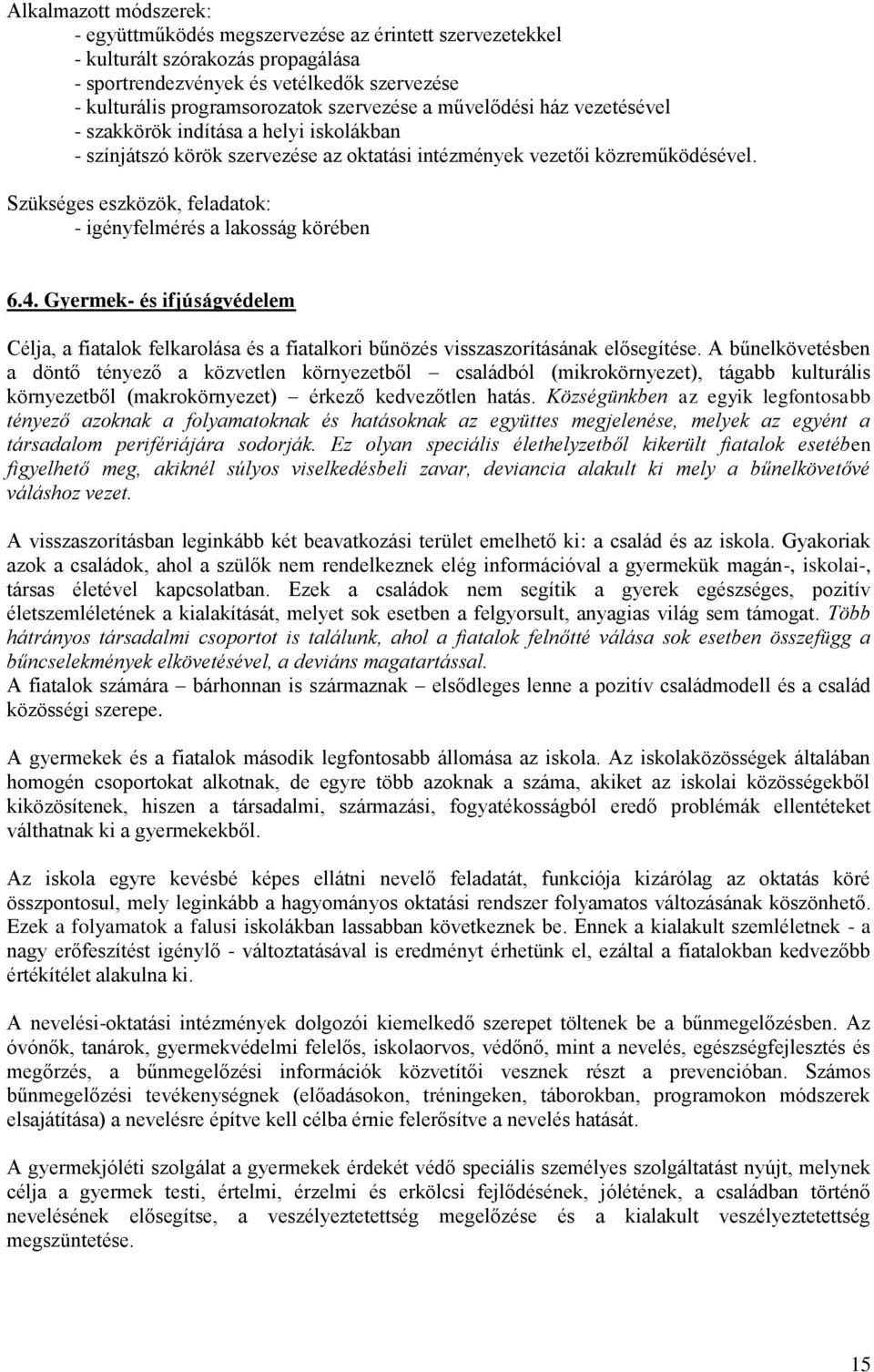 Szükséges eszközök, feladatok: - igényfelmérés a lakosság körében 6.4. Gyermek- és ifjúságvédelem Célja, a fiatalok felkarolása és a fiatalkori bűnözés visszaszorításának elősegítése.
