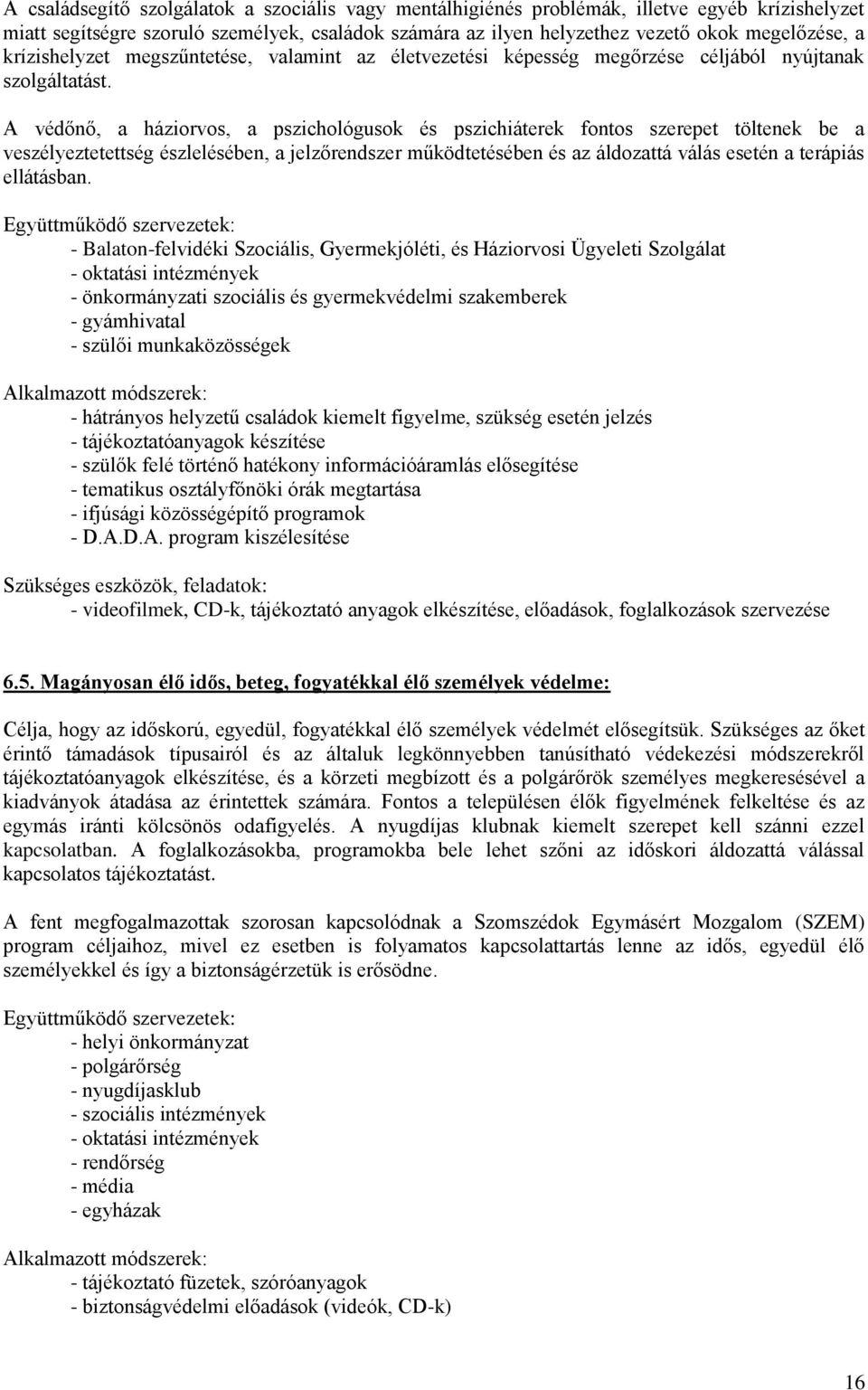 A védőnő, a háziorvos, a pszichológusok és pszichiáterek fontos szerepet töltenek be a veszélyeztetettség észlelésében, a jelzőrendszer működtetésében és az áldozattá válás esetén a terápiás