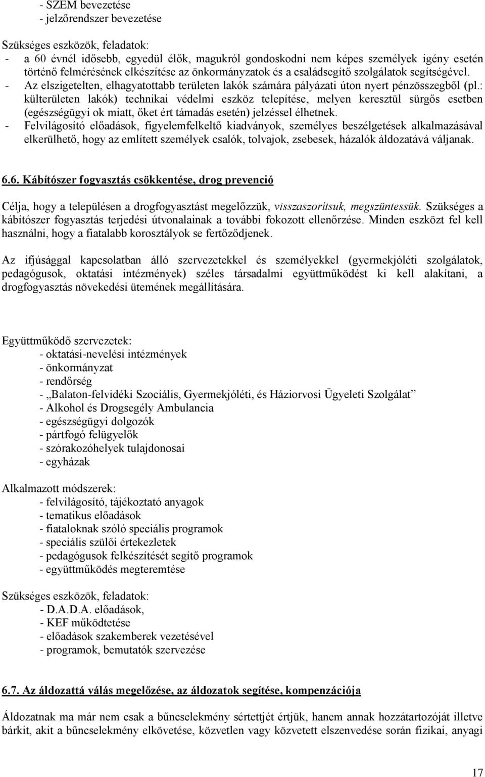 : külterületen lakók) technikai védelmi eszköz telepítése, melyen keresztül sürgős esetben (egészségügyi ok miatt, őket ért támadás esetén) jelzéssel élhetnek.