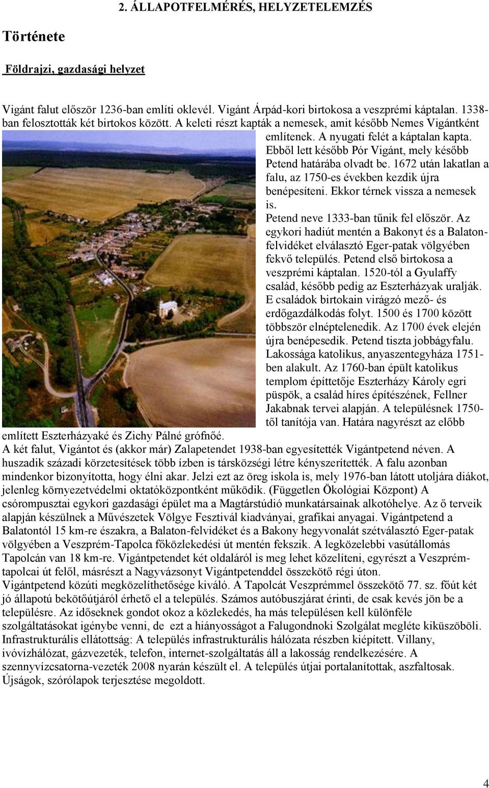 Ebből lett később Pór Vigánt, mely később Petend határába olvadt be. 1672 után lakatlan a falu, az 1750-es években kezdik újra benépesíteni. Ekkor térnek vissza a nemesek is.