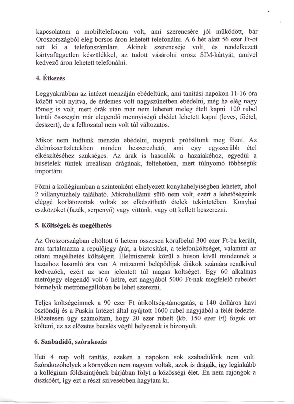 Étkezés Leggyakrabban az intézet menzáján ebédeltünk, ami tanítási napokon 11-16 óra között volt nyitva, de érdemes volt nagyszünetben ebédelni, még ha elég nagy tömeg is volt, mert órák után már nem