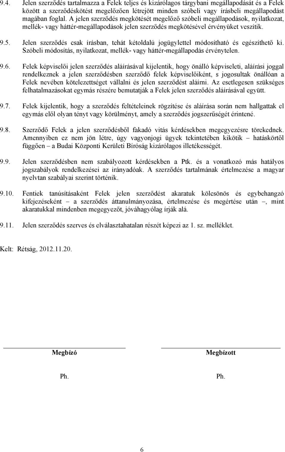 Jelen szerződés csak írásban, tehát kétoldalú jogügylettel módosítható és egészíthető ki. Szóbeli módosítás, nyilatkozat, mellék- vagy háttér-megállapodás érvénytelen. 9.6.