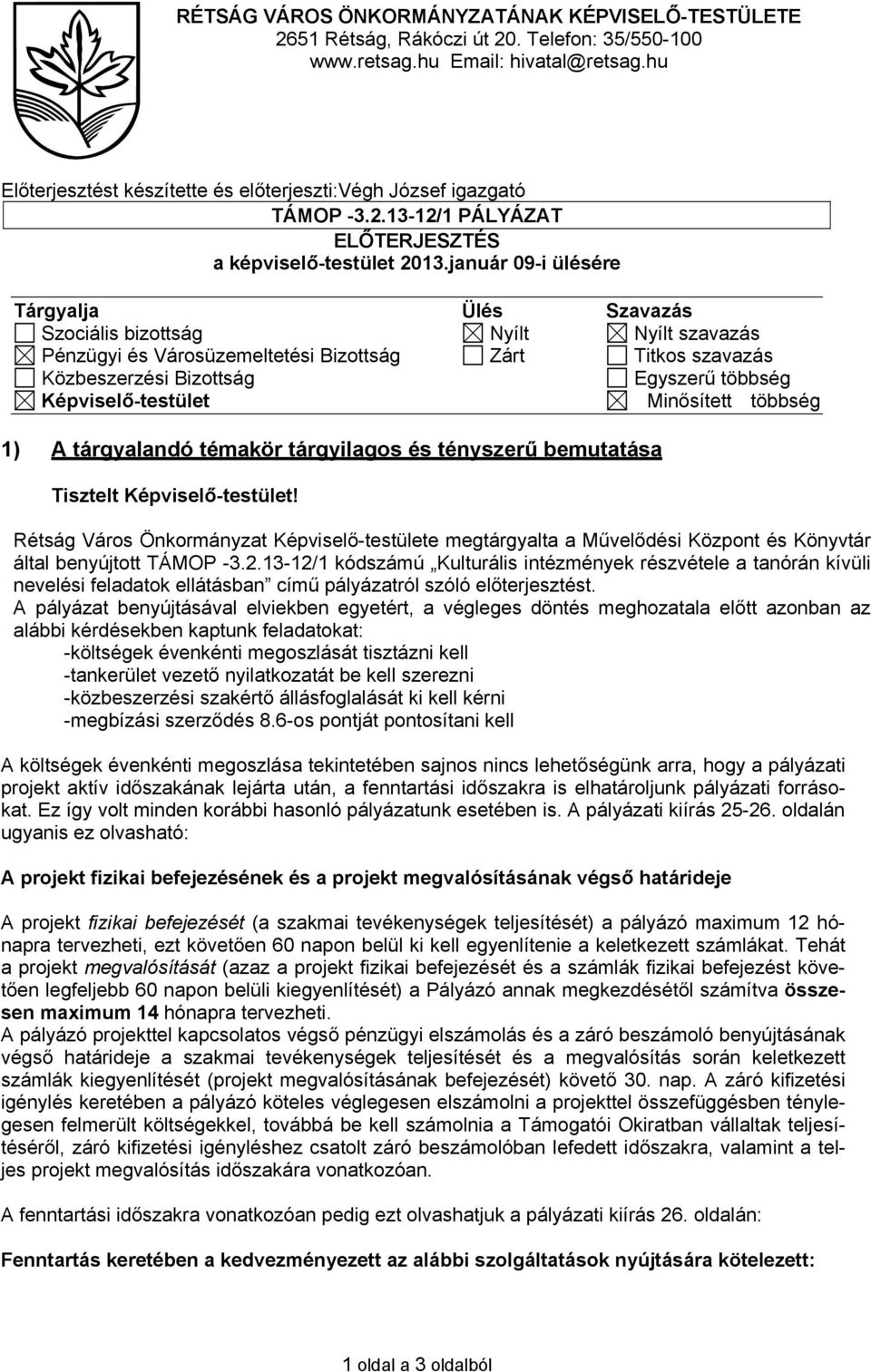 január 09-i ülésére Tárgyalja Ülés Szavazás Szociális bizottság Nyílt Nyílt szavazás Pénzügyi és Városüzemeltetési Bizottság Zárt Titkos szavazás Közbeszerzési Bizottság Egyszerű többség