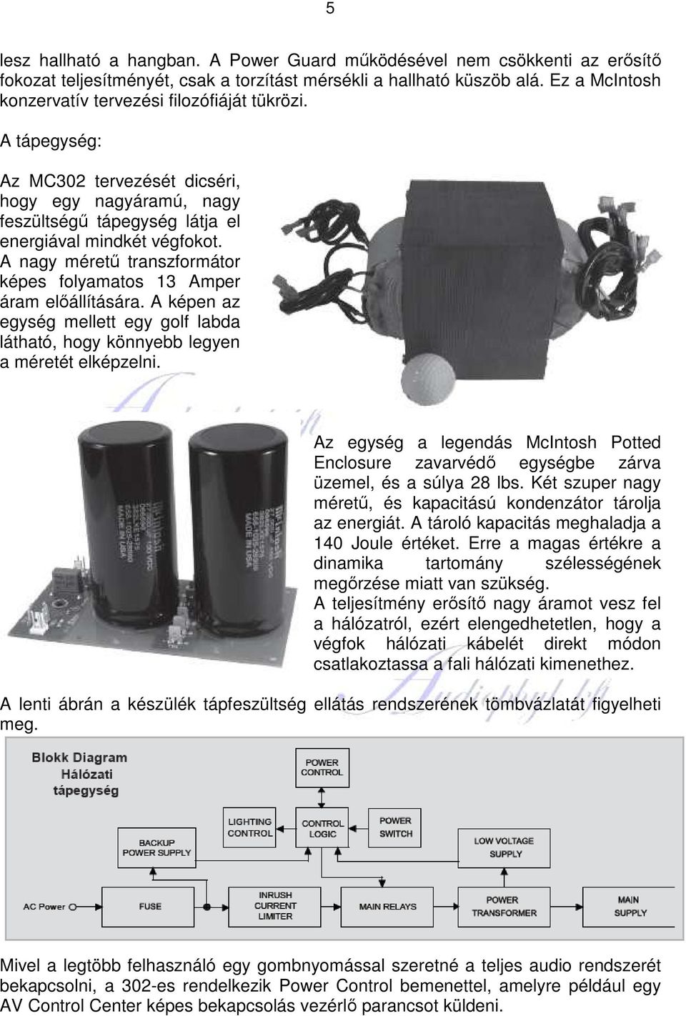 A nagy méretű transzformátor képes folyamatos 13 Amper áram előállítására. A képen az egység mellett egy golf labda látható, hogy könnyebb legyen a méretét elképzelni.