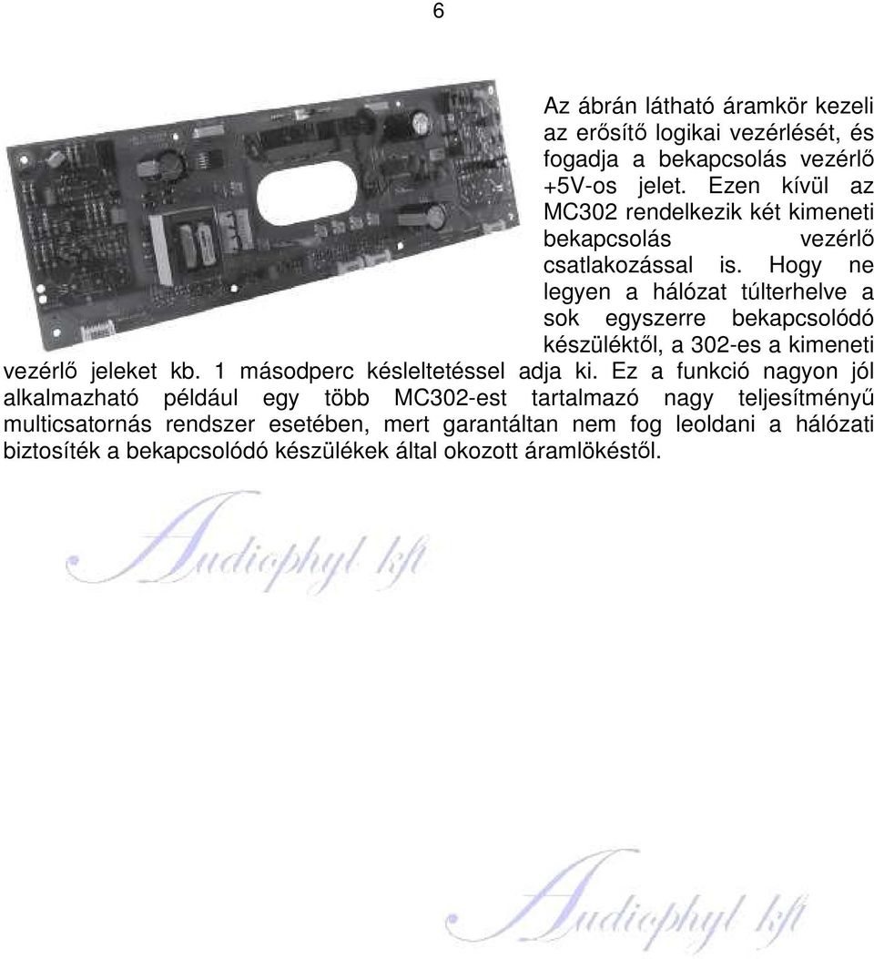 Hogy ne legyen a hálózat túlterhelve a sok egyszerre bekapcsolódó készüléktől, a 302-es a kimeneti vezérlő jeleket kb.