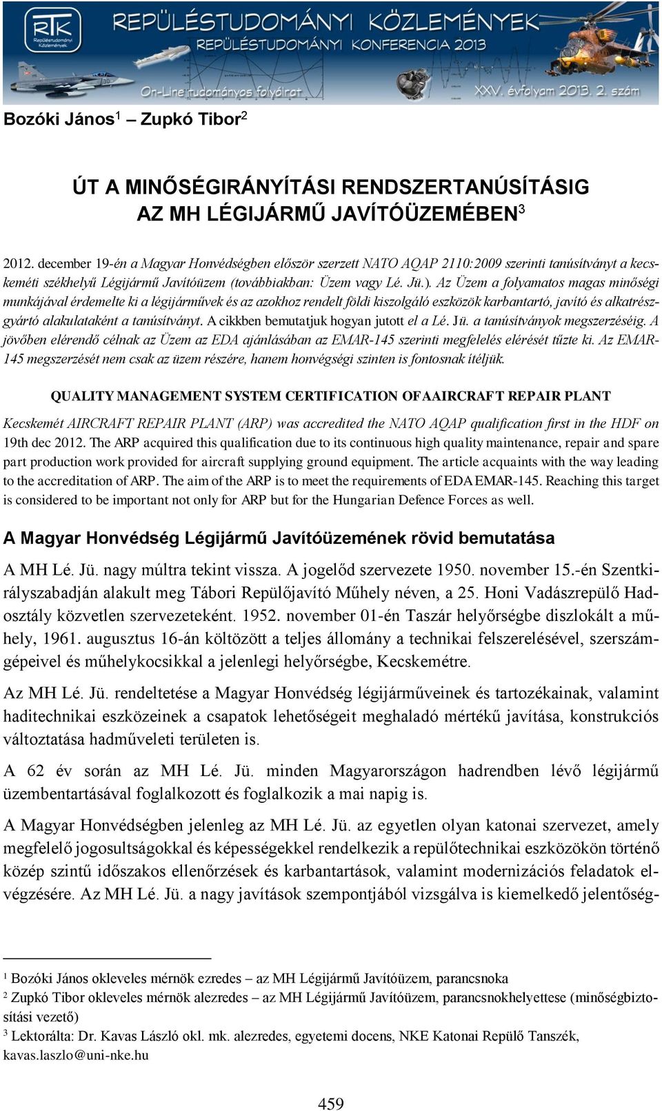 Az Üzem a folyamatos magas minőségi munkájával érdemelte ki a légijárművek és az azokhoz rendelt földi kiszolgáló eszközök karbantartó, javító és alkatrészgyártó alakulataként a tanúsítványt.