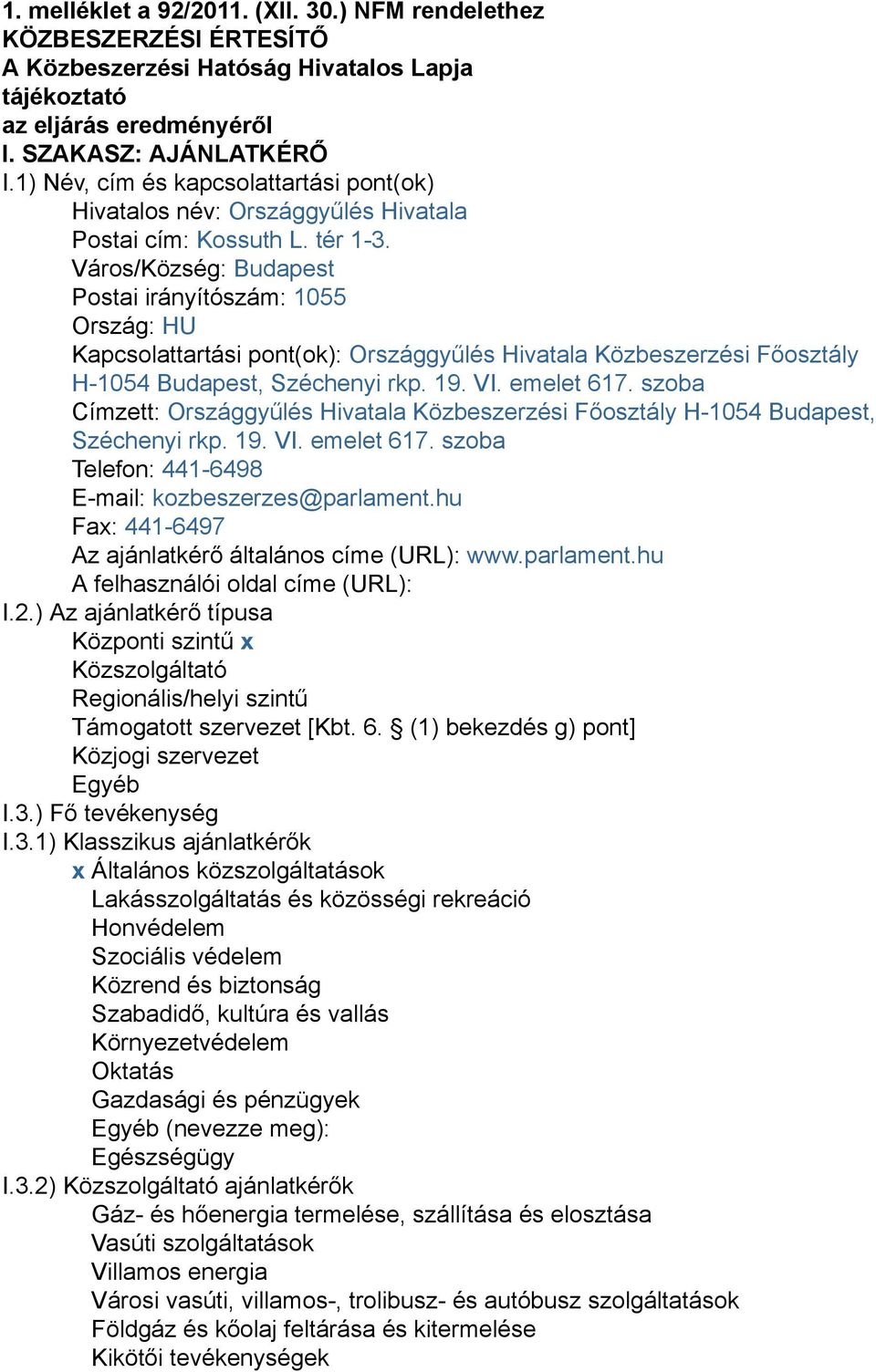 Város/Község: Budapest Postai irányítószám: 1055 Ország: HU Kapcsolattartási pont(ok): Országgyűlés Hivatala Közbeszerzési Főosztály H-1054 Budapest Széchenyi rkp. 19. VI. emelet 617.