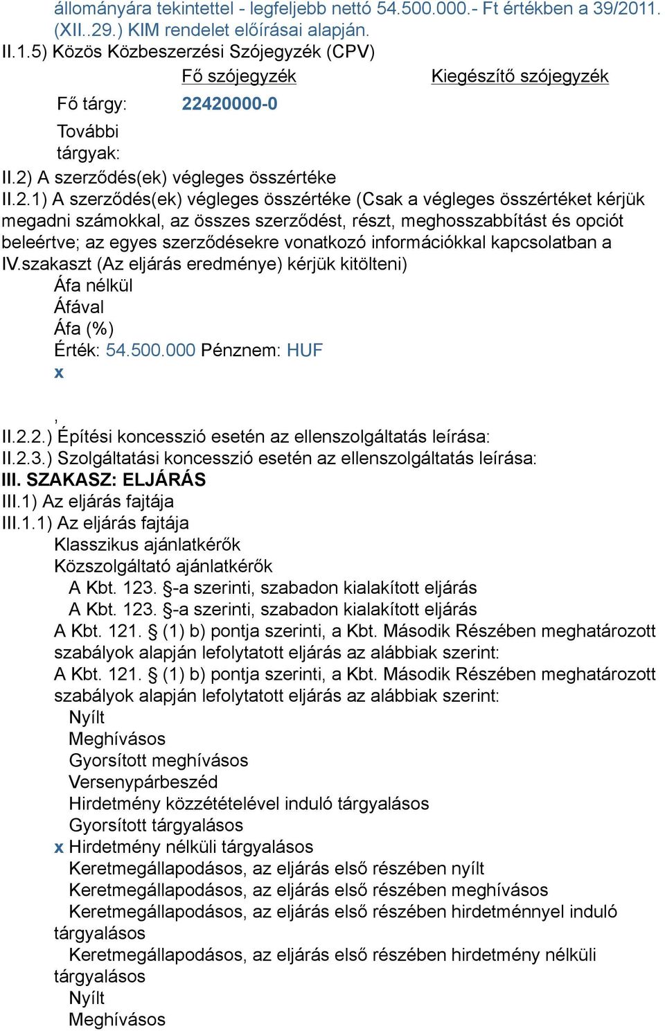 beleértve; az egyes szerződésekre vonatkozó információkkal kapcsolatban a IV.szakaszt (Az eljárás eredménye) kérjük kitölteni) Áfa nélkül Áfával Áfa (%) Érték: 54.500.000 Pénz: HUF x II.2.