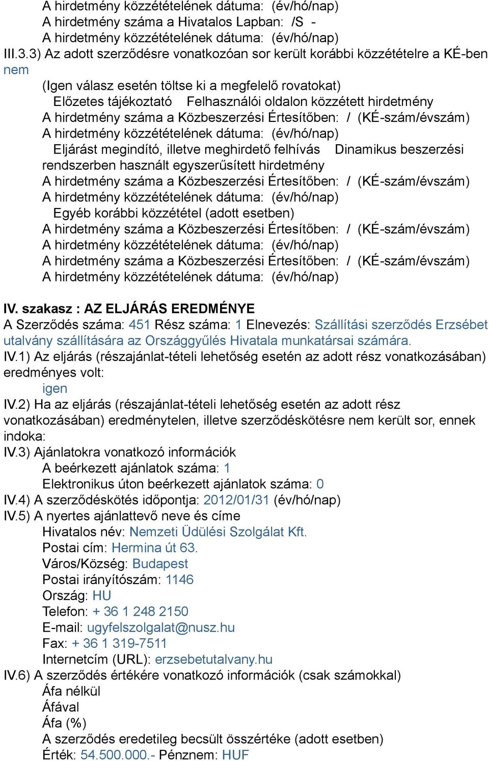 hirdetmény száma a Közbeszerzési Értesítőben: / (KÉ-szám/évszám) Eljárást megindító illetve meghirdető felhívás Dinamikus beszerzési rendszerben használt egyszerűsített hirdetmény A hirdetmény száma