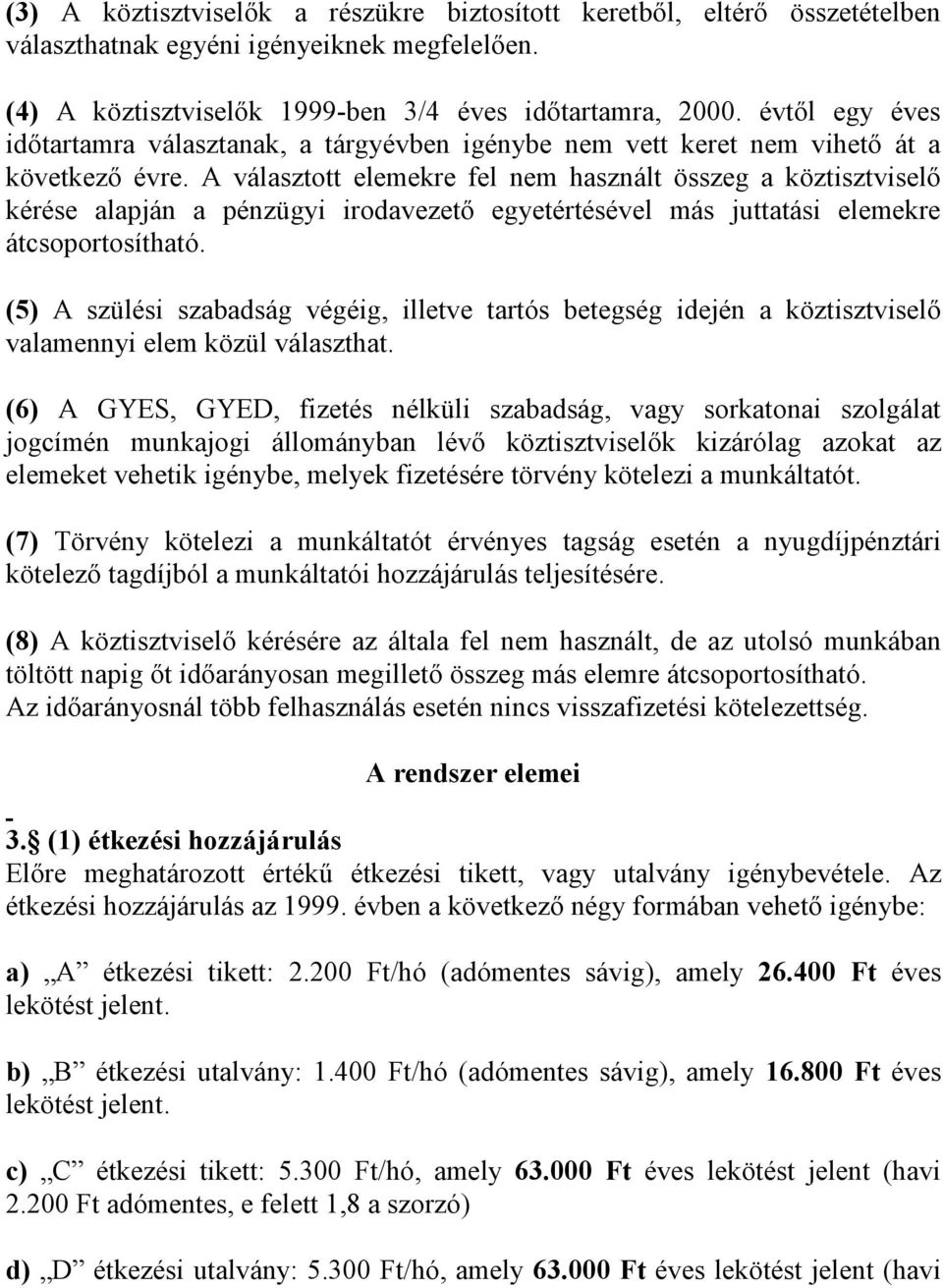 A választott elemekre fel nem használt összeg a köztisztviselő kérése alapján a pénzügyi irodavezető egyetértésével más juttatási elemekre átcsoportosítható.