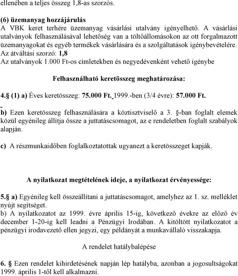 Az átváltási szorzó: 1,8 Az utalványok 1.000 Ft-os címletekben és negyedévenként vehető igénybe Felhasználható keretösszeg meghatározása: 4. (1) a) Éves keretösszeg: 75.000 Ft. 1999.