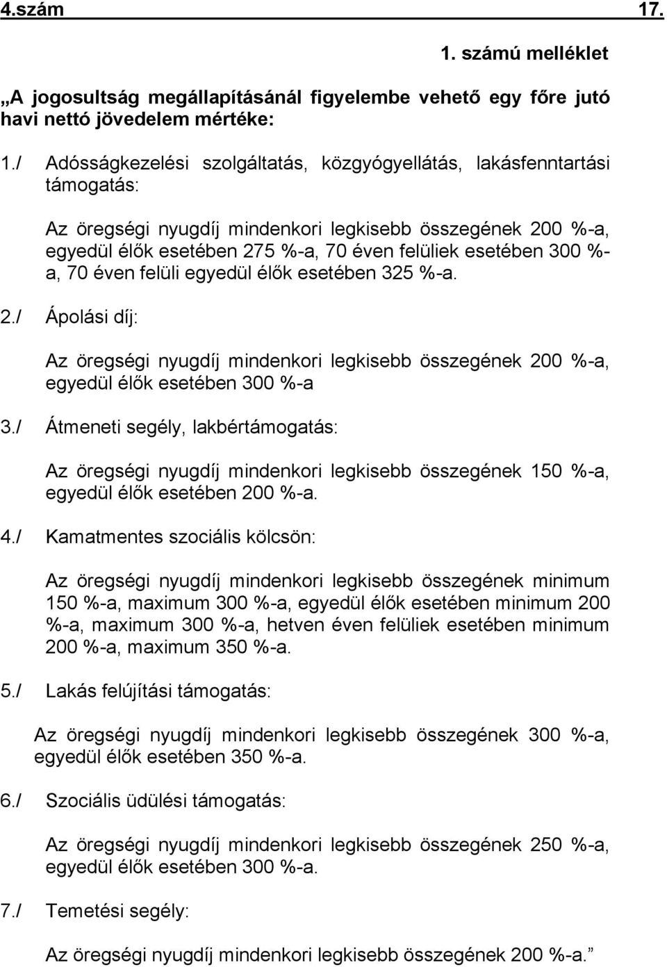 %- a, 70 éven felüli egyedül élők esetében 325 %-a. 2./ Ápolási díj: Az öregségi nyugdíj mindenkori legkisebb összegének 200 %-a, egyedül élők esetében 300 %-a 3.