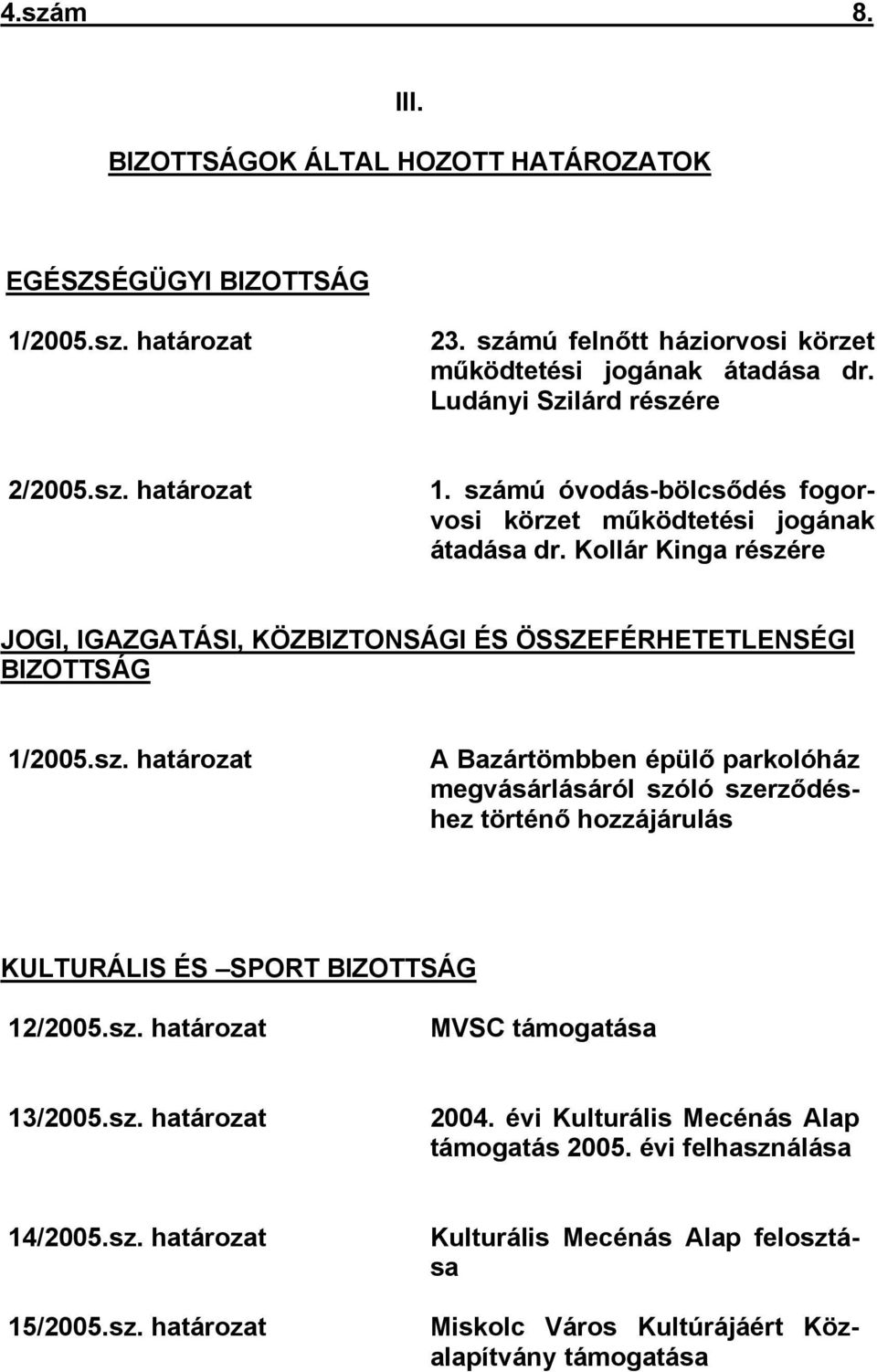 Kollár Kinga részére JOGI, IGAZGATÁSI, KÖZBIZTONSÁGI ÉS ÖSSZEFÉRHETETLENSÉGI BIZOTTSÁG 1/2005.sz. határozat A Bazártömbben épülő parkolóház megvásárlásáról szóló szerződéshez történő hozzájárulás KULTURÁLIS ÉS SPORT BIZOTTSÁG 12/2005.