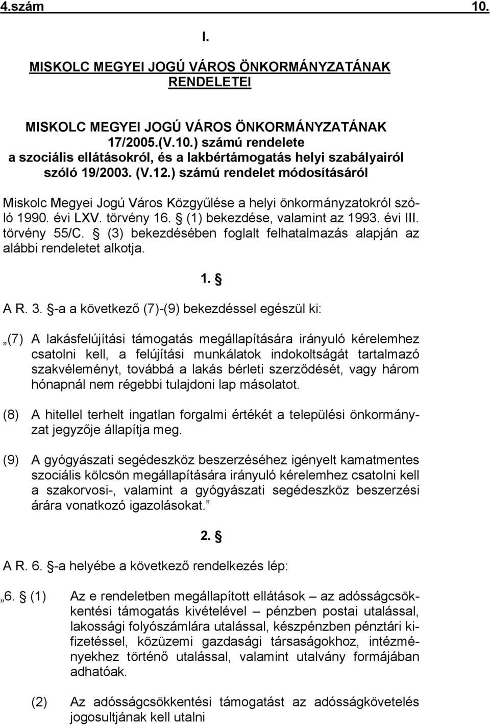 (3) bekezdésében foglalt felhatalmazás alapján az alábbi rendeletet alkotja. 1. A R. 3.