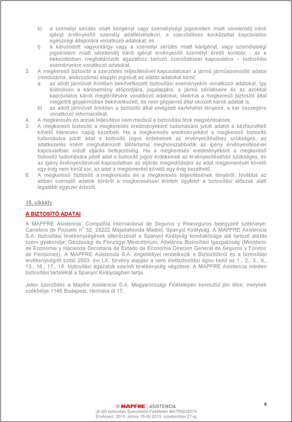 bekezdésben meghatározott ágazathoz tartozó szerződéssel kapcsolatos - biztosítási eseményekre vonatkozó adatokat. 3.