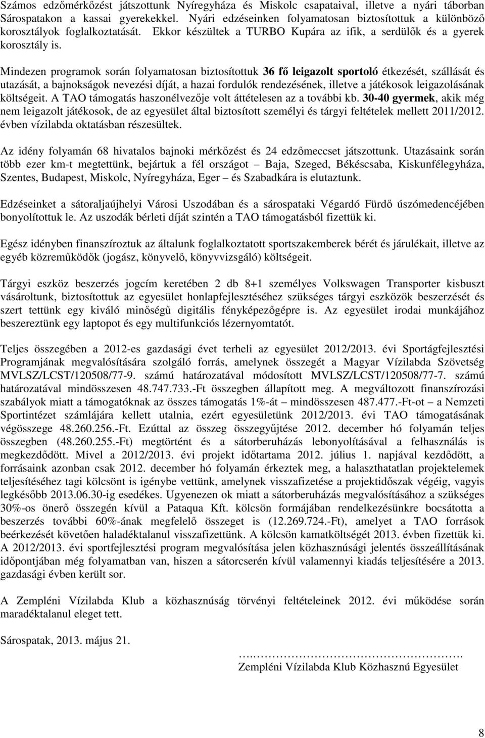 utazását, a bajnokságok nevezési díját, a hazai fordulók rendezésének, illetve a játékosok leigazolásának költségeit A TAO támogatás haszonélvezje volt áttételesen az a további kb 30-40 gyermek, akik