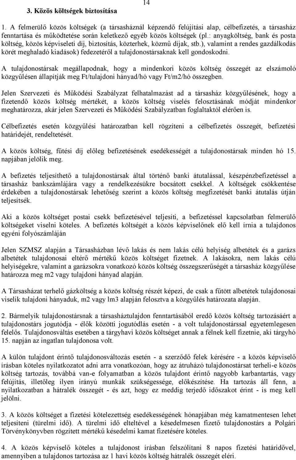 : anyagköltség, bank és posta költség, közös képviseleti díj, biztosítás, közterhek, közmű díjak, stb.