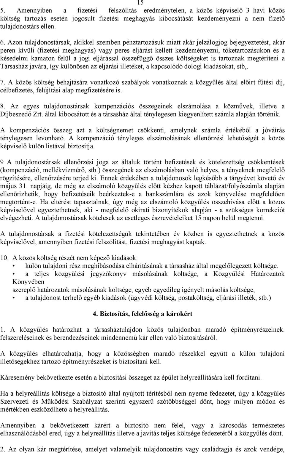 késedelmi kamaton felül a jogi eljárással összefüggő összes költségeket is tartoznak megtéríteni a Társasház javára, így különösen az eljárási illetéket, a kapcsolódó dologi kiadásokat, stb,. 7.