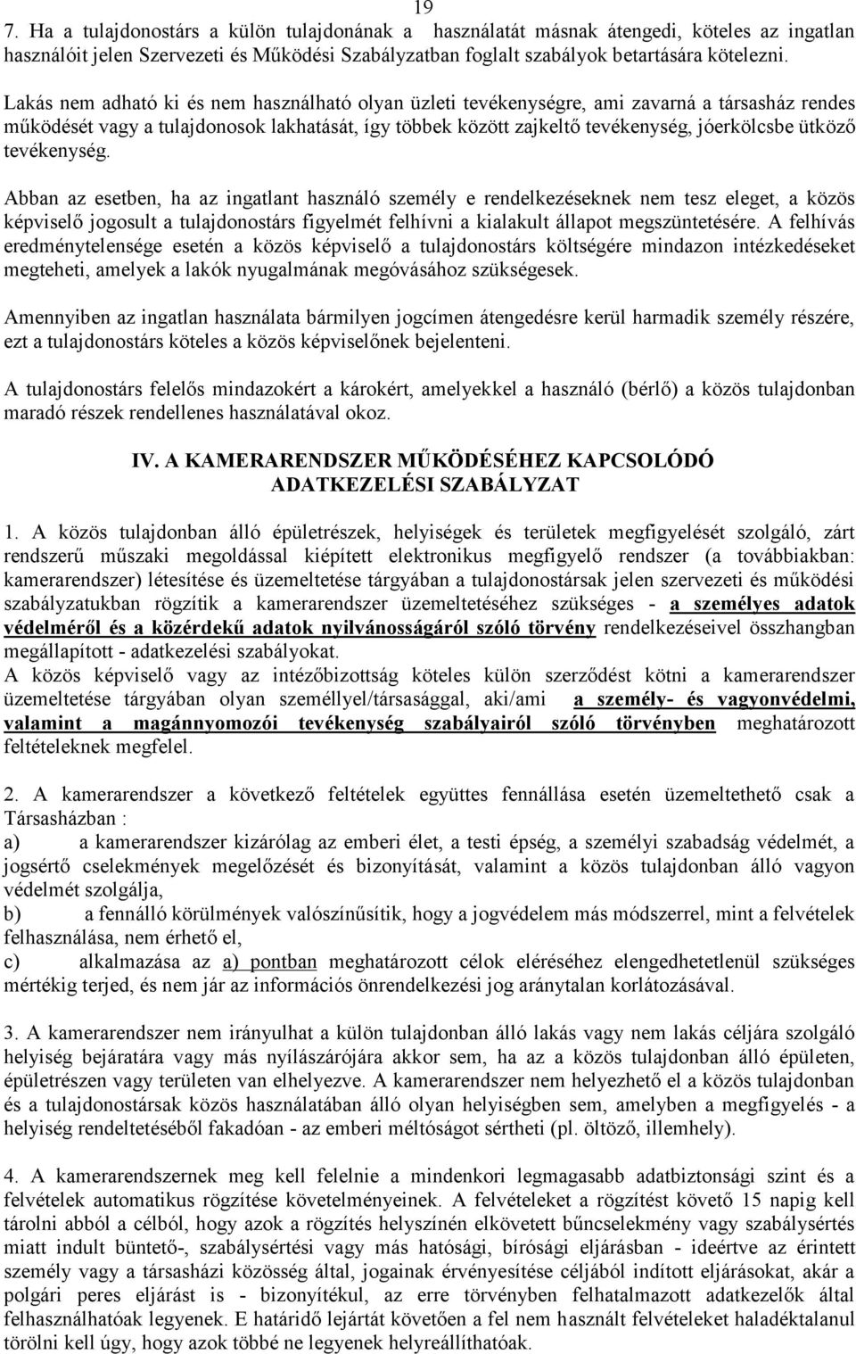 tevékenység. Abban az esetben, ha az ingatlant használó személy e rendelkezéseknek nem tesz eleget, a közös képviselő jogosult a tulajdonostárs figyelmét felhívni a kialakult állapot megszüntetésére.
