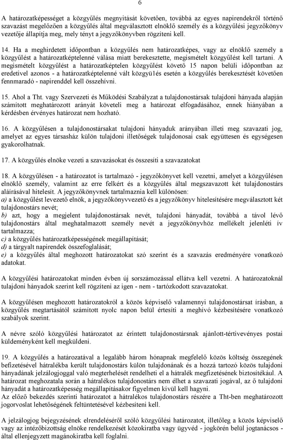 Ha a meghirdetett időpontban a közgyűlés nem határozatképes, vagy az elnöklő személy a közgyűlést a határozatképtelenné válása miatt berekesztette, megismételt közgyűlést kell tartani.