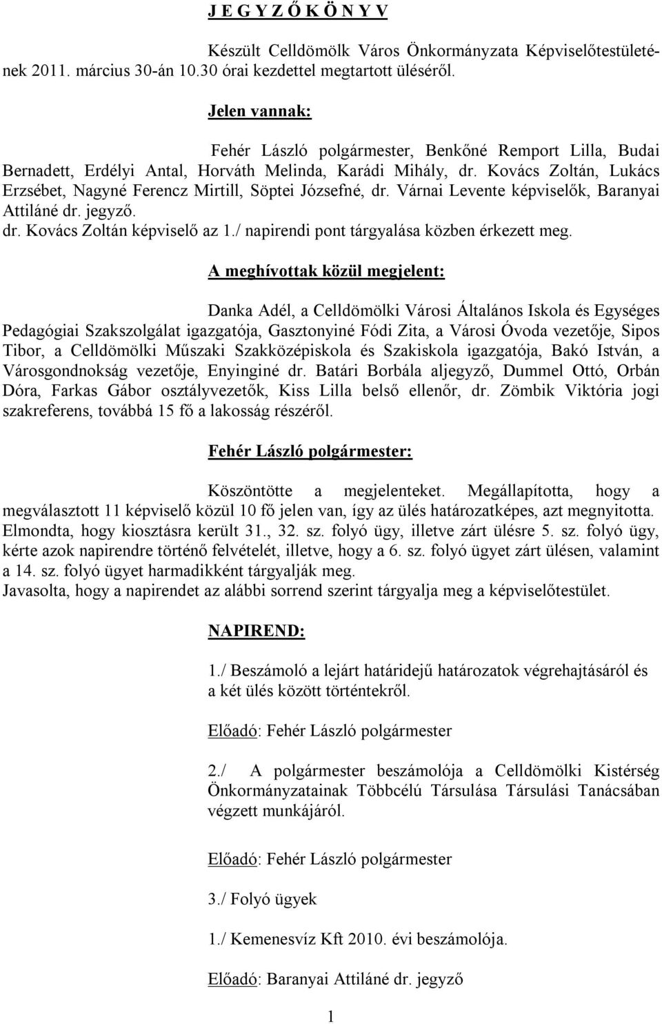 Kovács Zoltán, Lukács Erzsébet, Nagyné Ferencz Mirtill, Söptei Józsefné, dr. Várnai Levente képviselők, Baranyai Attiláné dr. jegyző. dr. Kovács Zoltán képviselő az 1.