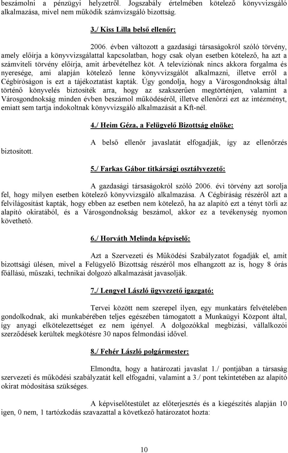 A televíziónak nincs akkora forgalma és nyeresége, ami alapján kötelező lenne könyvvizsgálót alkalmazni, illetve erről a Cégbíróságon is ezt a tájékoztatást kapták.