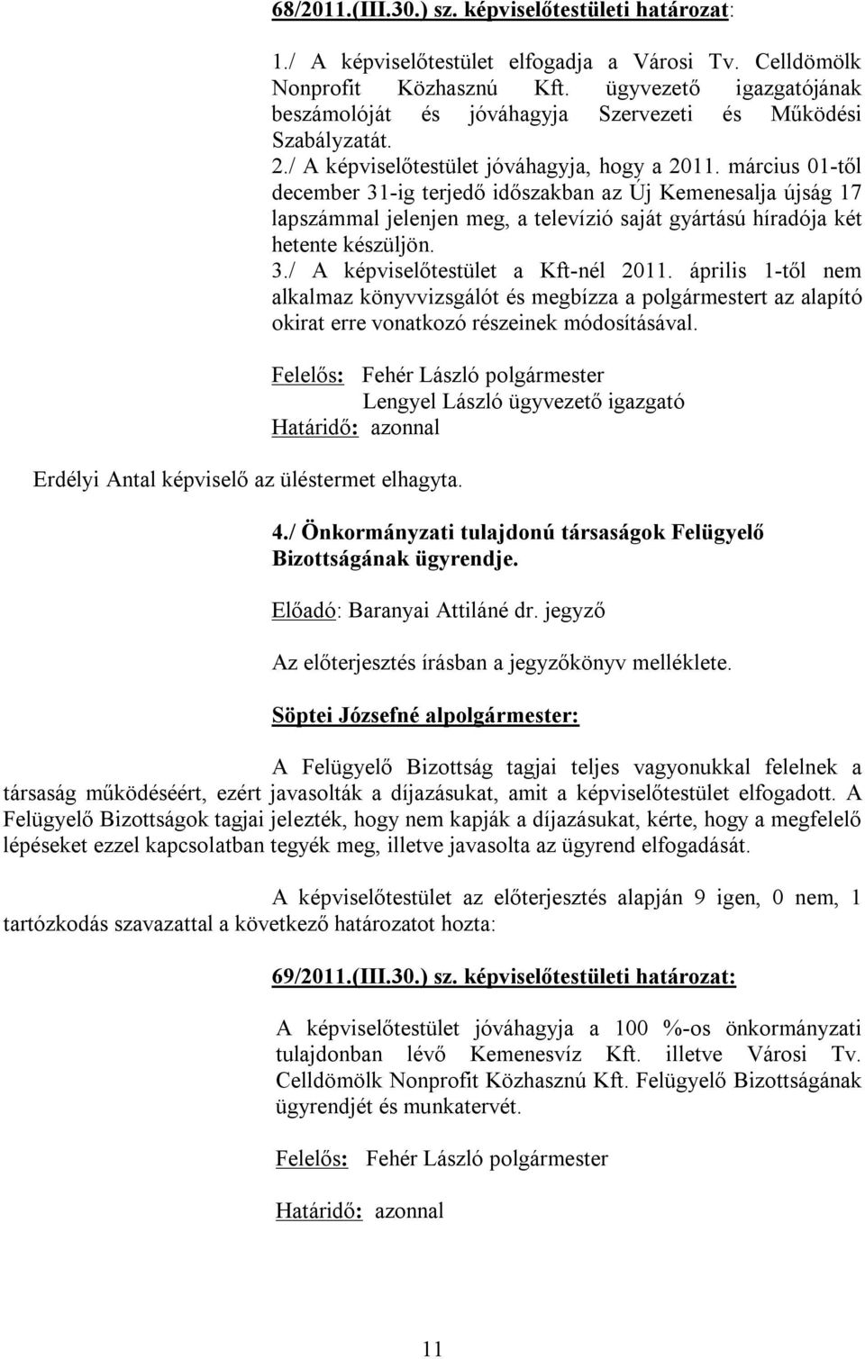 március 01-től december 31-ig terjedő időszakban az Új Kemenesalja újság 17 lapszámmal jelenjen meg, a televízió saját gyártású híradója két hetente készüljön. 3./ A képviselőtestület a Kft-nél 2011.