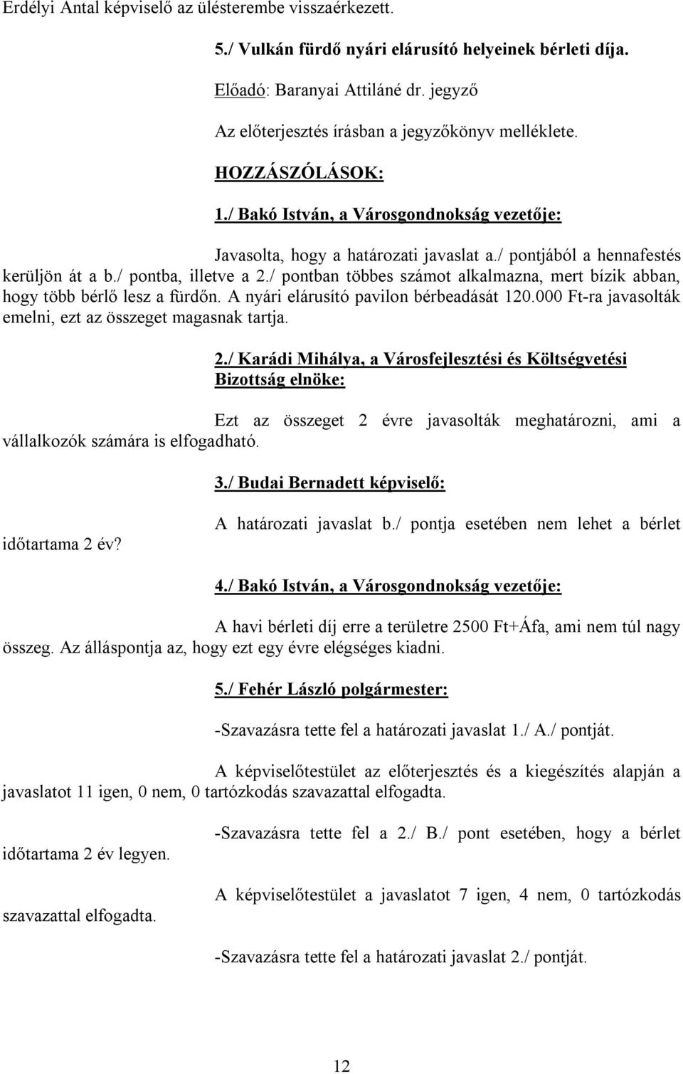 / pontban többes számot alkalmazna, mert bízik abban, hogy több bérlő lesz a fürdőn. A nyári elárusító pavilon bérbeadását 120.000 Ft-ra javasolták emelni, ezt az összeget magasnak tartja. 2.