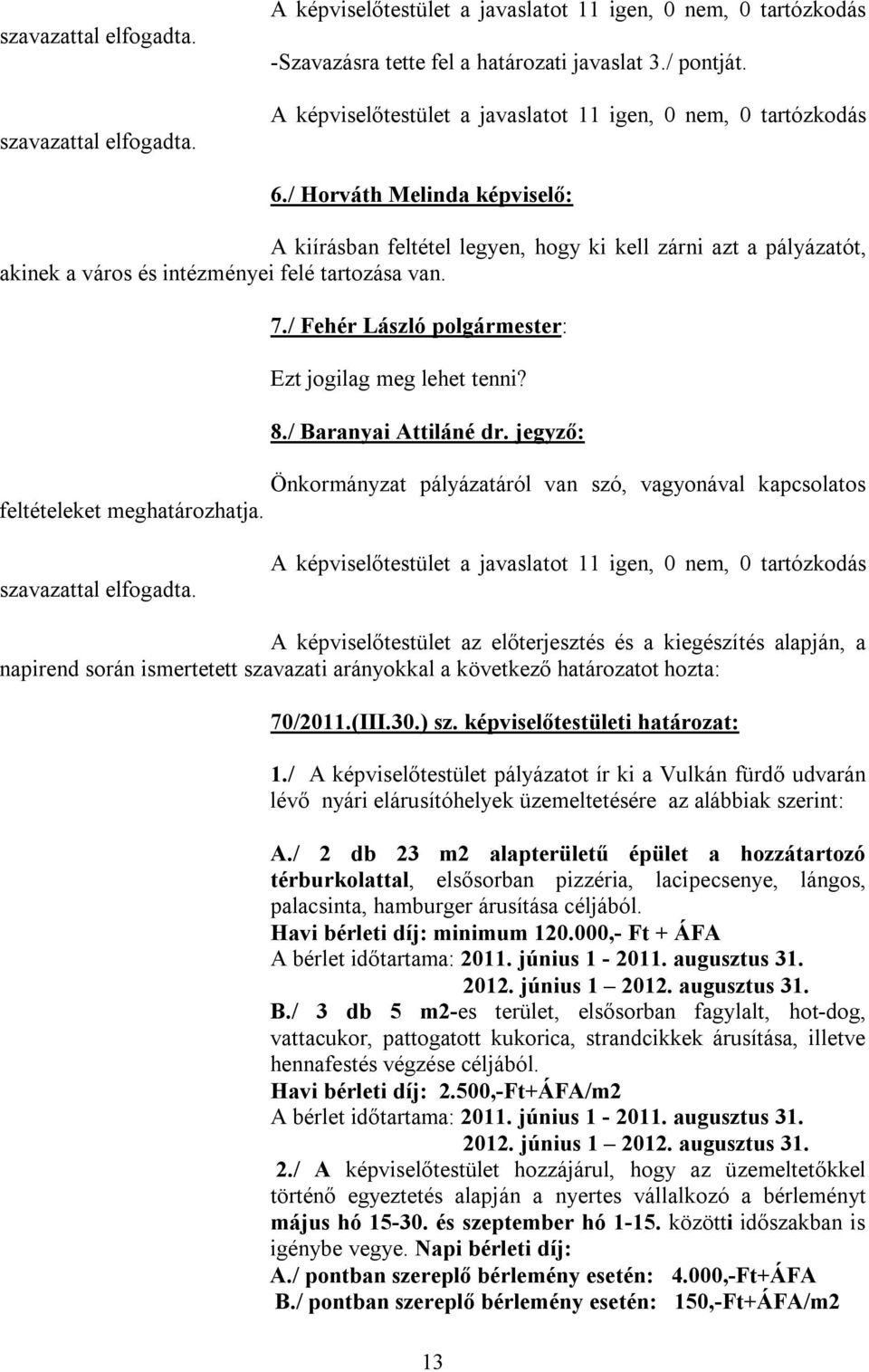 / Horváth Melinda képviselő: A kiírásban feltétel legyen, hogy ki kell zárni azt a pályázatót, akinek a város és intézményei felé tartozása van. 7.