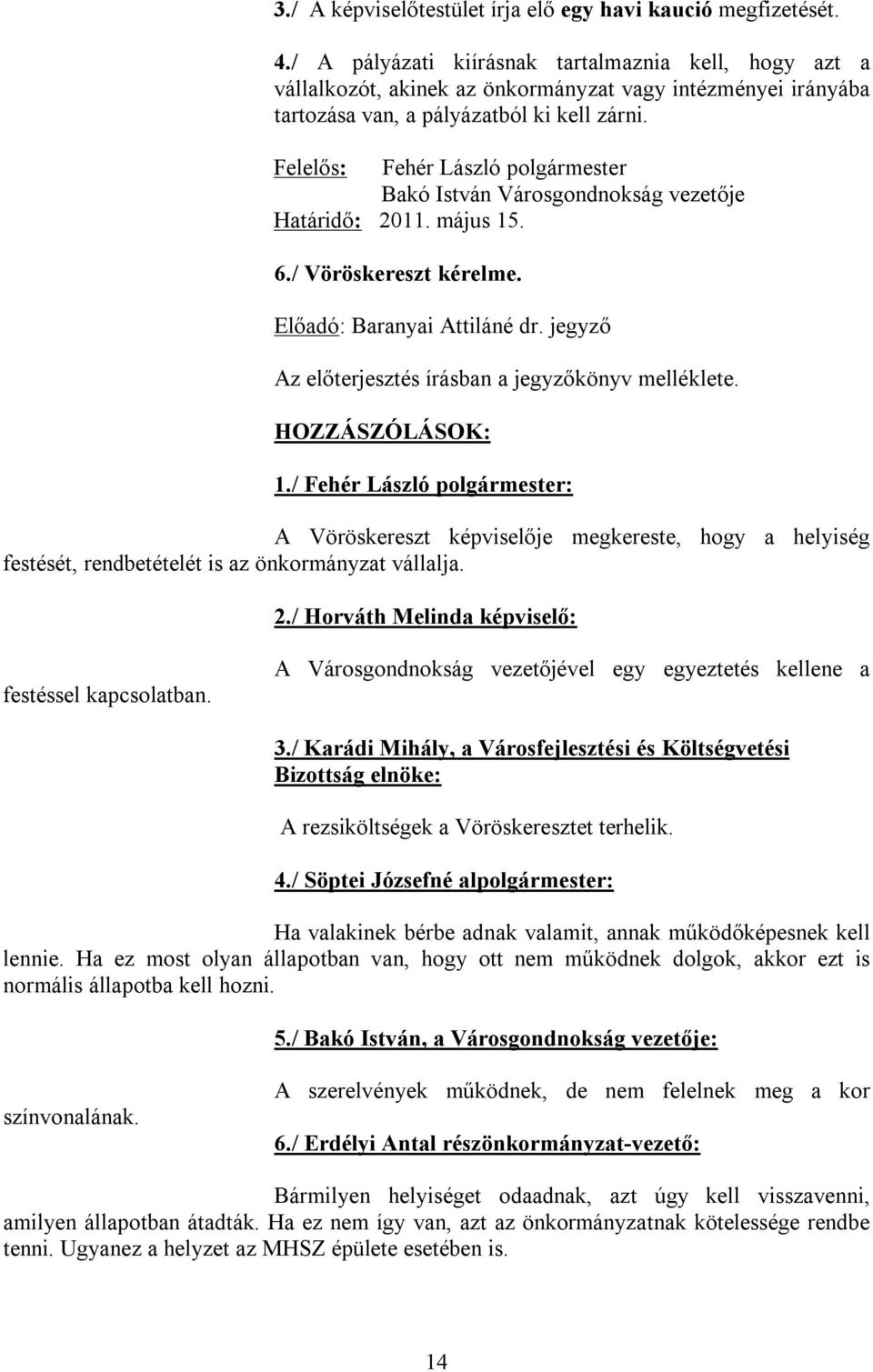 Felelős: Fehér László polgármester Bakó István Városgondnokság vezetője Határidő: 2011. május 15. 6./ Vöröskereszt kérelme. HOZZÁSZÓLÁSOK: 1.