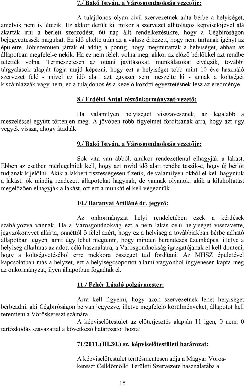 Ez idő eltelte után az a válasz érkezett, hogy nem tartanak igényt az épületre. Jóhiszeműen jártak el addig a pontig, hogy megmutatták a helyiséget, abban az állapotban megfelel-e nekik.