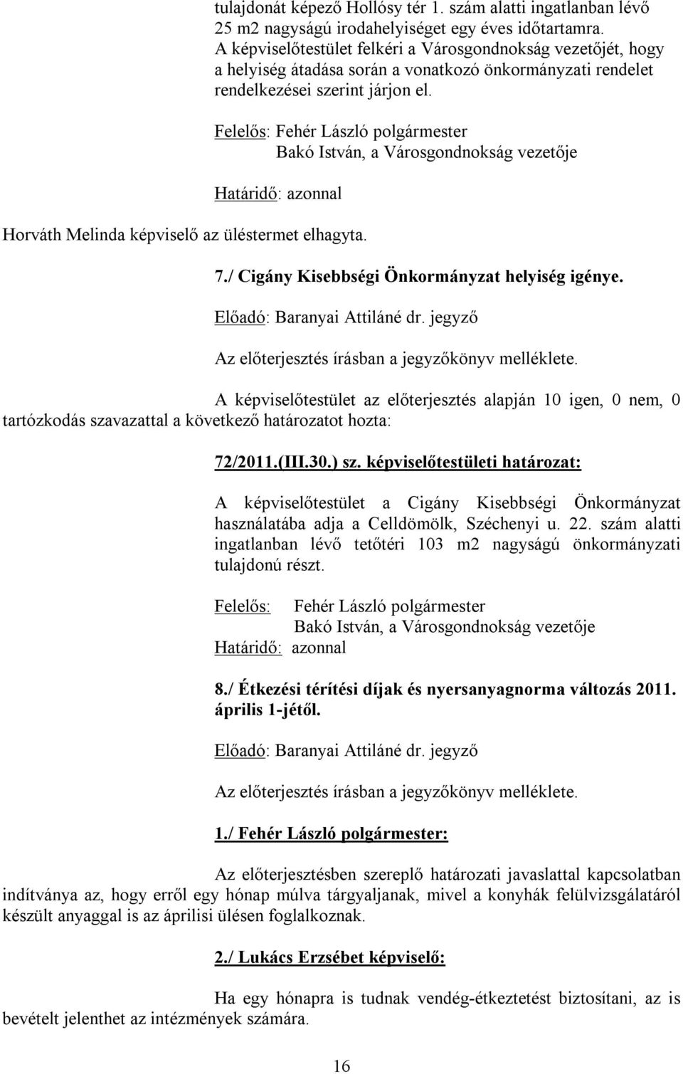 Felelős: Fehér László polgármester Bakó István, a Városgondnokság vezetője Határidő: azonnal Horváth Melinda képviselő az üléstermet elhagyta. 7./ Cigány Kisebbségi Önkormányzat helyiség igénye.