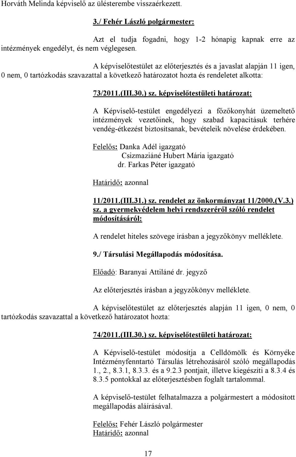képviselőtestületi határozat: A Képviselő-testület engedélyezi a főzőkonyhát üzemeltető intézmények vezetőinek, hogy szabad kapacitásuk terhére vendég-étkezést biztosítsanak, bevételeik növelése