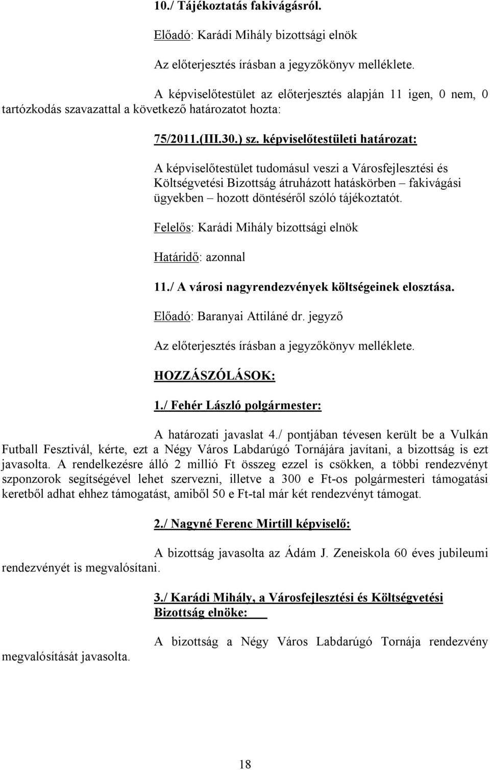 képviselőtestületi határozat: A képviselőtestület tudomásul veszi a Városfejlesztési és Költségvetési Bizottság átruházott hatáskörben fakivágási ügyekben hozott döntéséről szóló tájékoztatót.