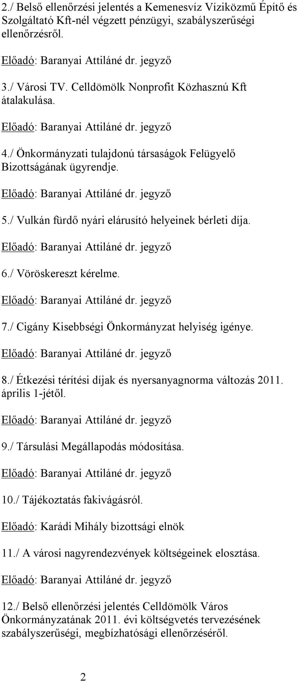 / Cigány Kisebbségi Önkormányzat helyiség igénye. 8./ Étkezési térítési díjak és nyersanyagnorma változás 2011. április 1-jétől. 9./ Társulási Megállapodás módosítása. 10./ Tájékoztatás fakivágásról.