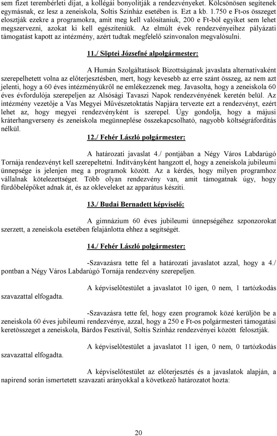 Az elmúlt évek rendezvényeihez pályázati támogatást kapott az intézmény, azért tudtak megfelelő színvonalon megvalósulni. 11.