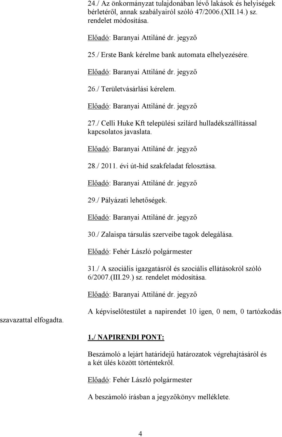 / Zalaispa társulás szerveibe tagok delegálása. Előadó: Fehér László polgármester 31./ A szociális igazgatásról és szociális ellátásokról szóló 6/2007.(III.29.) sz. rendelet módosítása.
