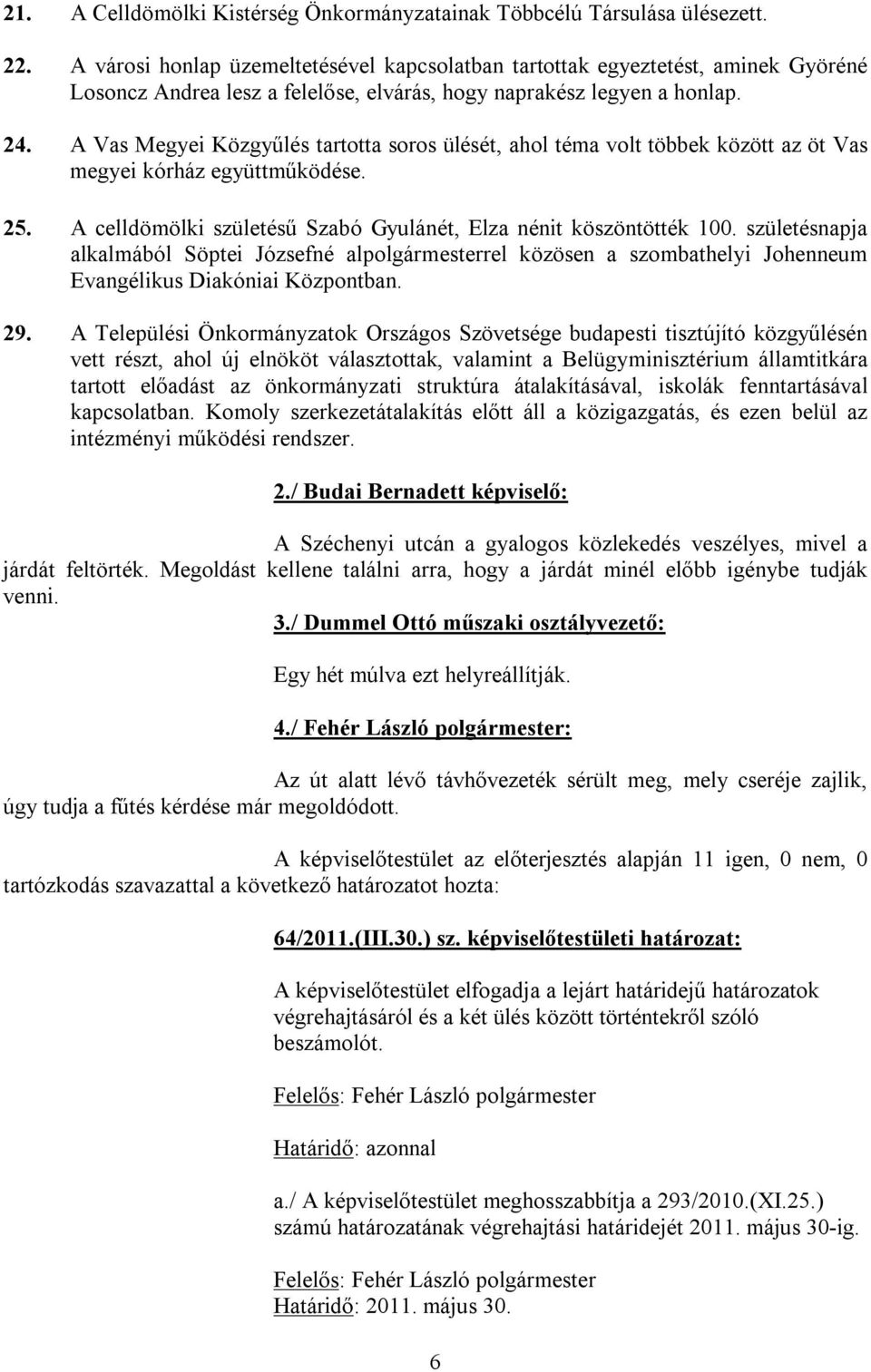 A Vas Megyei Közgyűlés tartotta soros ülését, ahol téma volt többek között az öt Vas megyei kórház együttműködése. 25. A celldömölki születésű Szabó Gyulánét, Elza nénit köszöntötték 100.