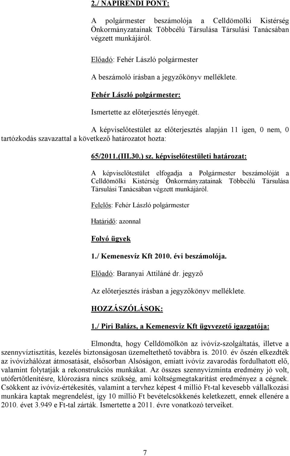 A képviselőtestület az előterjesztés alapján 11 igen, 0 nem, 0 tartózkodás szavazattal a következő határozatot hozta: 65/2011.(III.30.) sz.