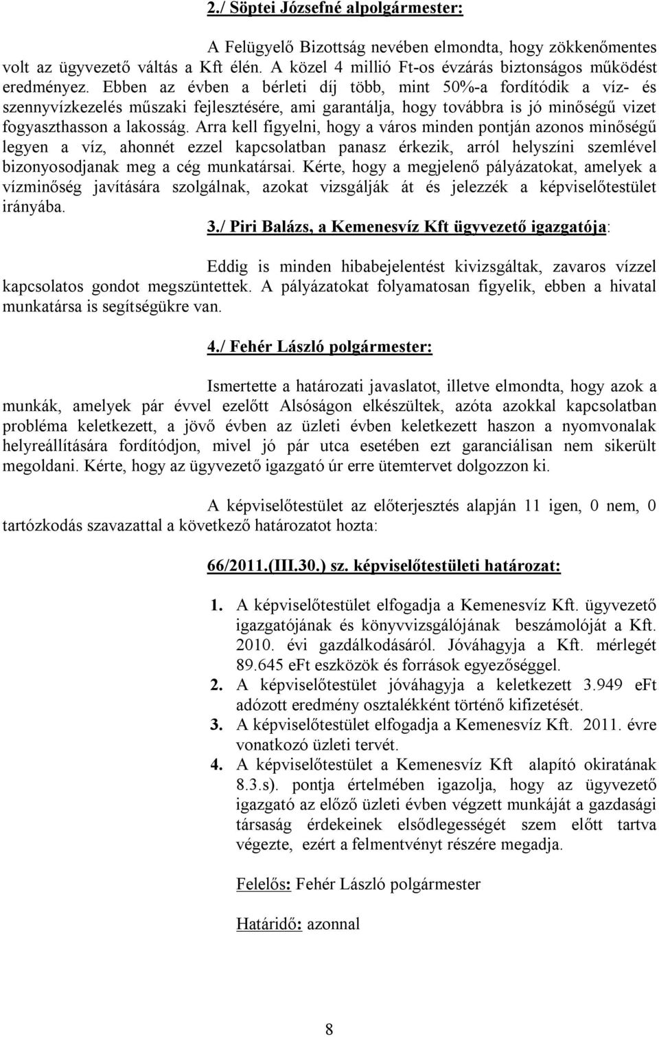 Arra kell figyelni, hogy a város minden pontján azonos minőségű legyen a víz, ahonnét ezzel kapcsolatban panasz érkezik, arról helyszíni szemlével bizonyosodjanak meg a cég munkatársai.