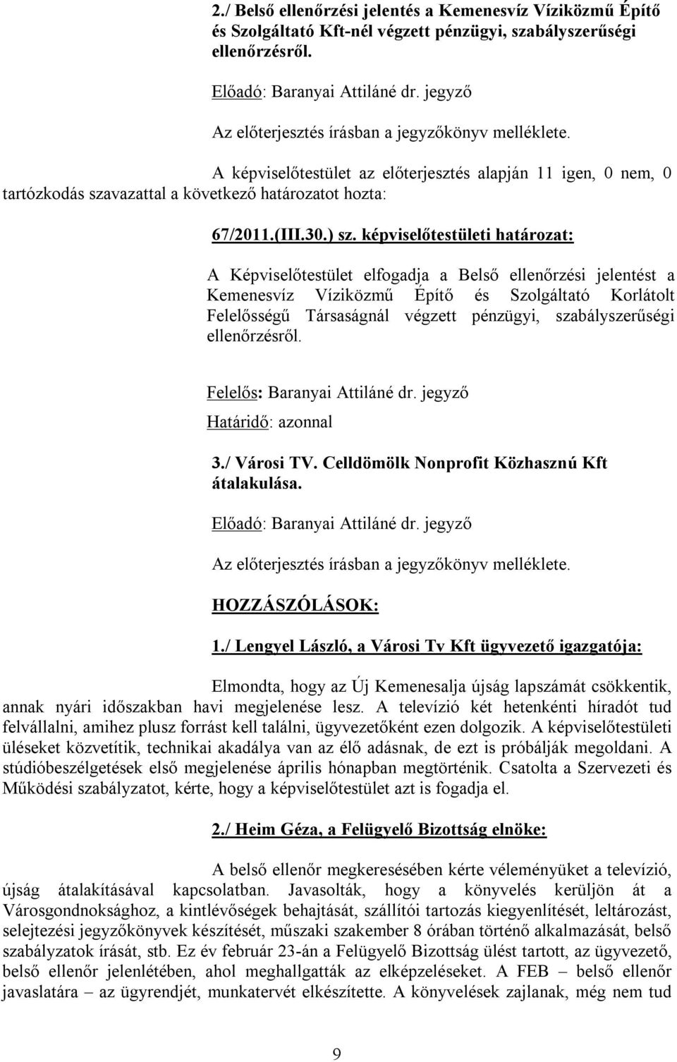 képviselőtestületi határozat: A Képviselőtestület elfogadja a Belső ellenőrzési jelentést a Kemenesvíz Víziközmű Építő és Szolgáltató Korlátolt Felelősségű Társaságnál végzett pénzügyi,