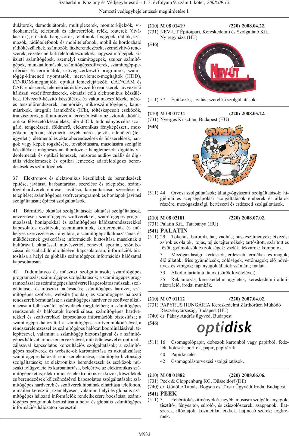 rádiótelefonok és mobiltelefonok, mobil és hordozható rádiókészülékek, számozók, faxberendezések, személyhívó rendszerek, vezeték nélküli telefonkészülékek, nagyszámítógépek, kis üzleti számítógépek,