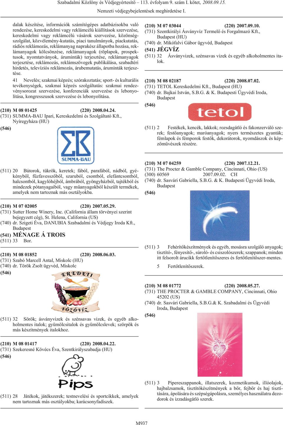 áruminták) terjesztése, reklámanyagok terjesztése, reklámozás, reklámszövegek publikálása, szabadtéri hirdetés, televíziós reklámozás, árubemutatás, áruminták terjesztése.