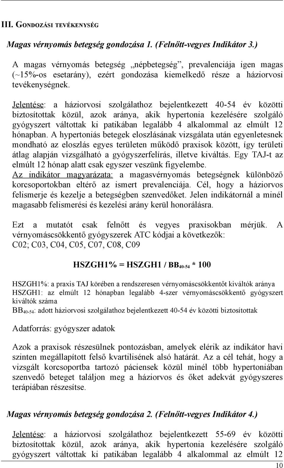 Jelentése: a háziorvosi szolgálathoz bejelentkezett 40-54 év közötti biztosítottak közül, azok aránya, akik hypertonia kezelésére szolgáló gyógyszert váltottak ki patikában legalább 4 alkalommal az