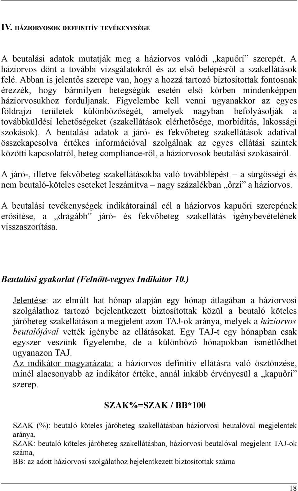 Figyelembe kell venni ugyanakkor az egyes földrajzi területek különbözőségét, amelyek nagyban befolyásolják a továbbküldési lehetőségeket (szakellátások elérhetősége, morbiditás, lakossági szokások).