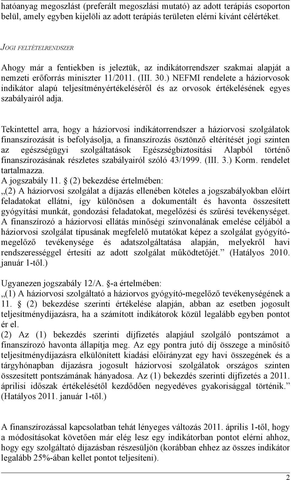 ) NEFMI rendelete a háziorvosok indikátor alapú teljesítményértékeléséről és az orvosok értékelésének egyes szabályairól adja.